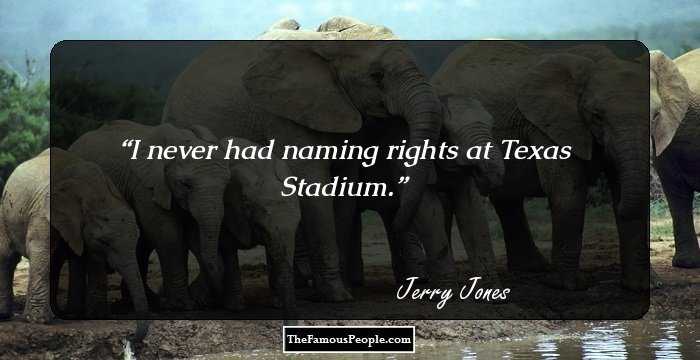 I never had naming rights at Texas Stadium.