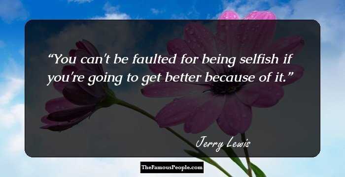 You can't be faulted for being selfish if you're going to get better because of it.