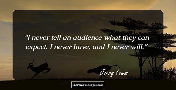 I never tell an audience what they can expect. I never have, and I never will.