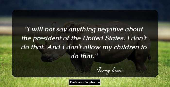 I will not say anything negative about the president of the United States. I don't do that. And I don't allow my children to do that.