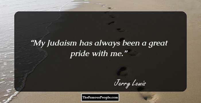 My Judaism has always been a great pride with me.