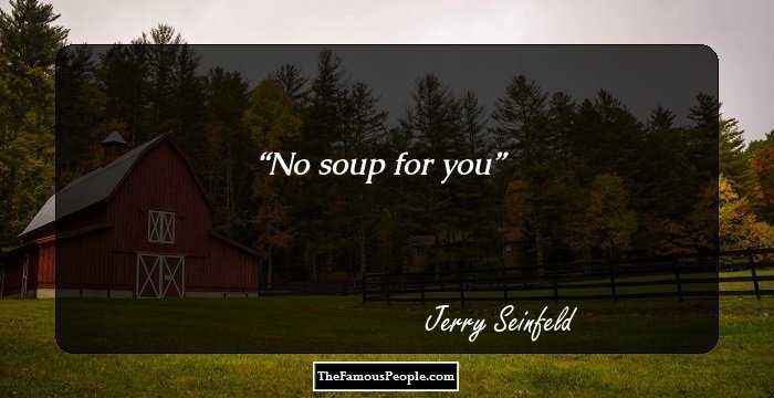 No soup for you