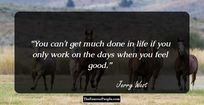 You can't get much done in life if you only work on the days when you feel good.
