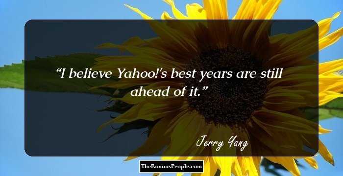 I believe Yahoo!'s best years are still ahead of it.