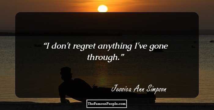 I don't regret anything I've gone through.