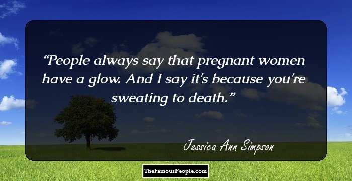 People always say that pregnant women have a glow. And I say it's because you're sweating to death.