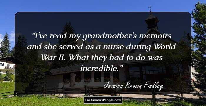I've read my grandmother's memoirs and she served as a nurse during World War II. What they had to do was incredible.