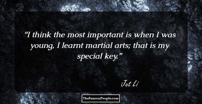 I think the most important is when I was young, I learnt martial arts; that is my special key.