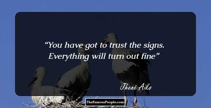 You have got to trust the signs. Everything will turn out fine