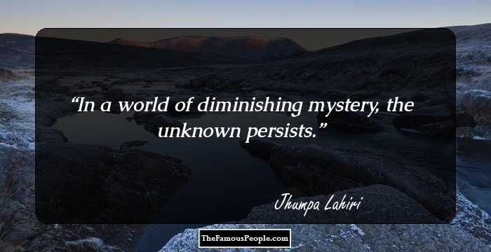 In a world of diminishing mystery, the unknown persists.