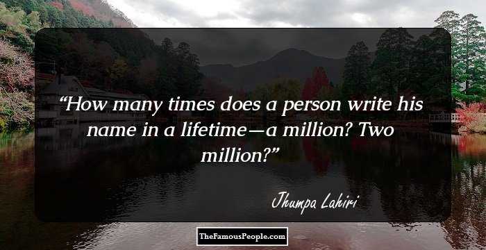 How many times does a person write his name in a lifetime—a million? Two million?