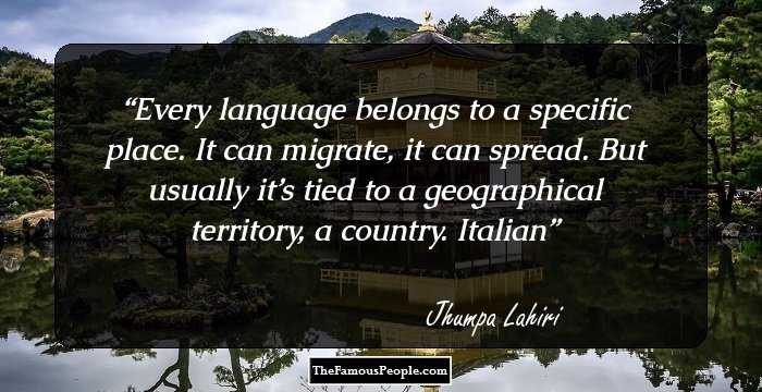 Every language belongs to a specific place. It can migrate, it can spread. But usually it’s tied to a geographical territory, a country. Italian