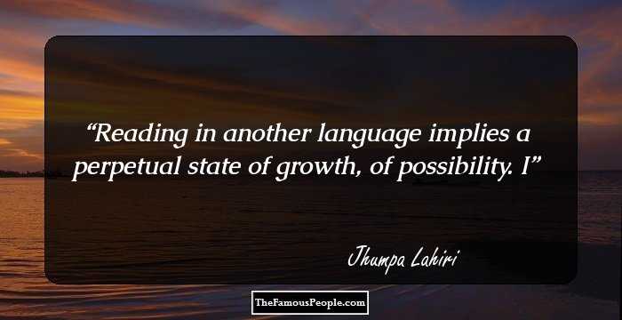 Reading in another language implies a perpetual state of growth, of possibility. I