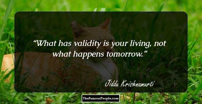 What has validity is your living, not what happens tomorrow.