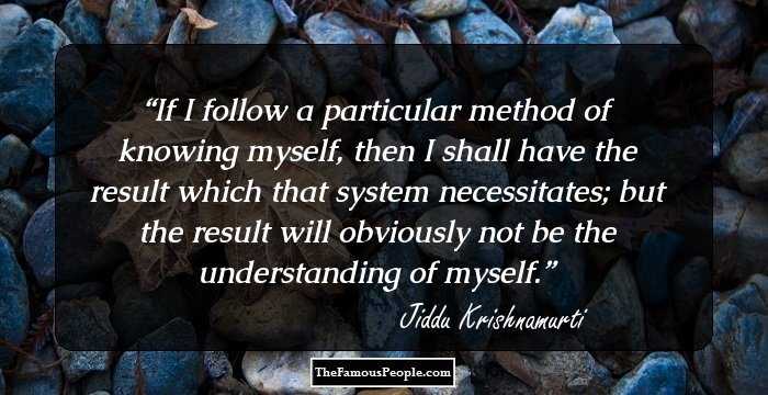 If I follow a particular method of knowing myself, then I shall have the result which that system necessitates; but the result will obviously not be the understanding of myself.
