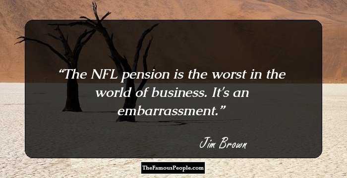 The NFL pension is the worst in the world of business. It's an embarrassment.