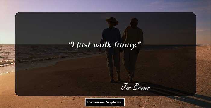 I just walk funny.