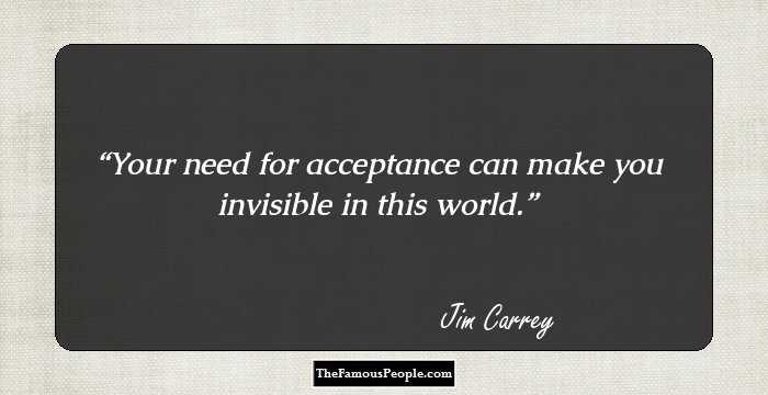 Your need for acceptance can make you invisible in this world.