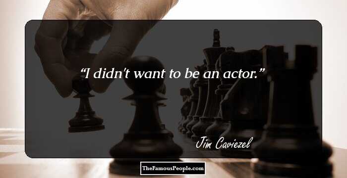 I didn't want to be an actor.