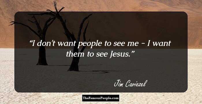 I don't want people to see me - I want them to see Jesus.