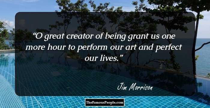 O great creator of being grant us one more hour to perform our art and perfect our lives.