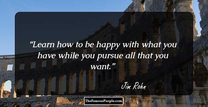 Learn how to be happy with what you have while you pursue all that you want.
