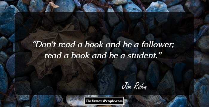 Don't read a book and be a follower; read a book and be a student.
