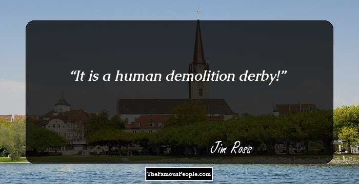 It is a human demolition derby!