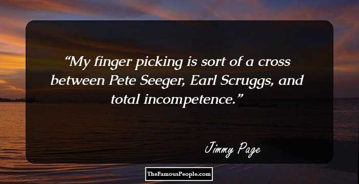 My finger picking is sort of a cross between Pete Seeger, Earl Scruggs, and total incompetence.
