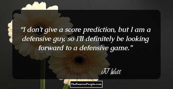 I don't give a score prediction, but I am a defensive guy, so I'll definitely be looking forward to a defensive game.