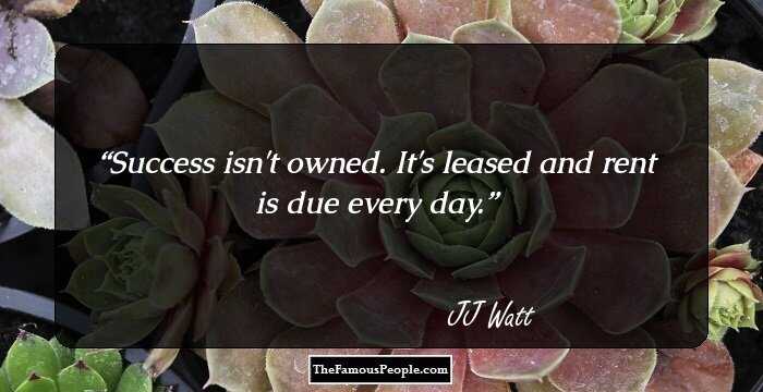 Success isn't owned. It's leased and rent is due every day.