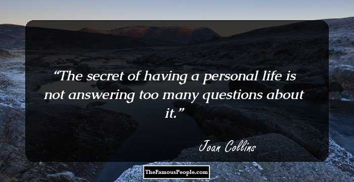 The secret of having a personal life is not answering too many questions about it.