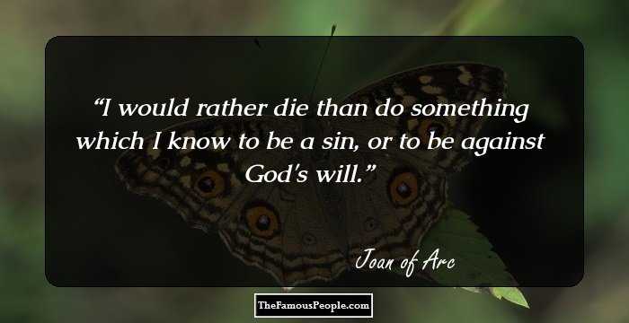 I would rather die than do something which I know to be a sin, or to be against God's will.
