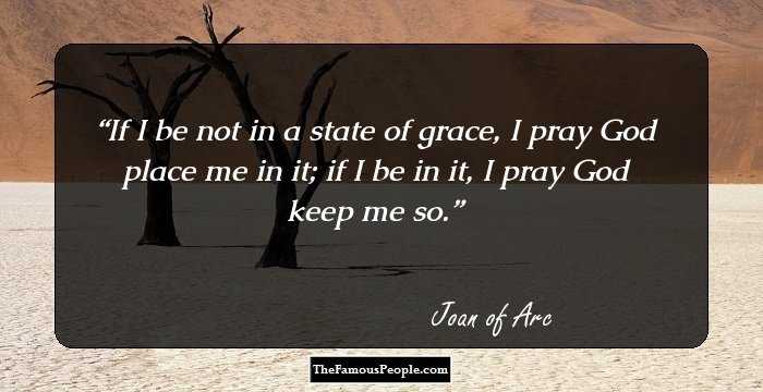 If I be not in a state of grace, I pray God place me in it; if I be in it, I pray God keep me so.
