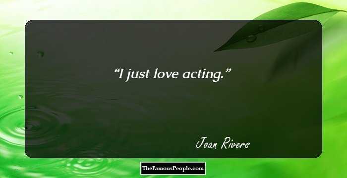 I just love acting.