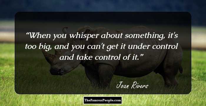 When you whisper about something, it's too big, and you can't get it under control and take control of it.