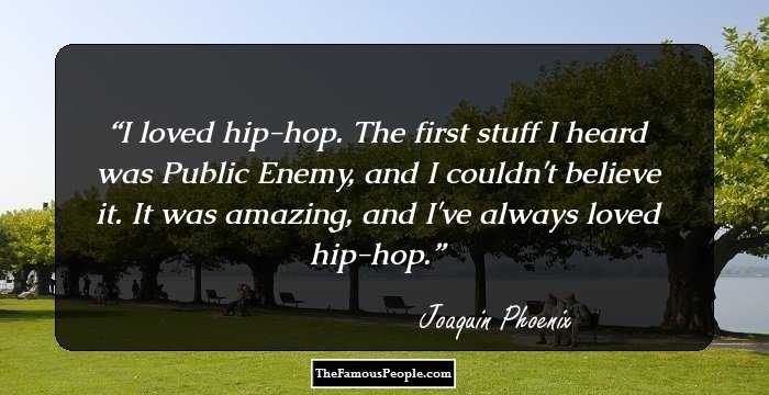 I loved hip-hop. The first stuff I heard was Public Enemy, and I couldn't believe it. It was amazing, and I've always loved hip-hop.