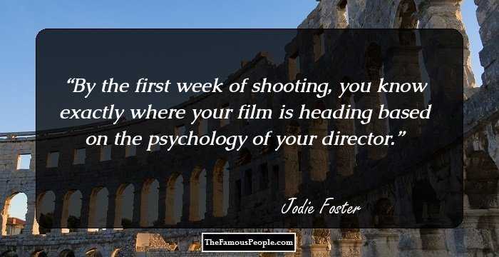 By the first week of shooting, you know exactly where your film is heading based on the psychology of your director.