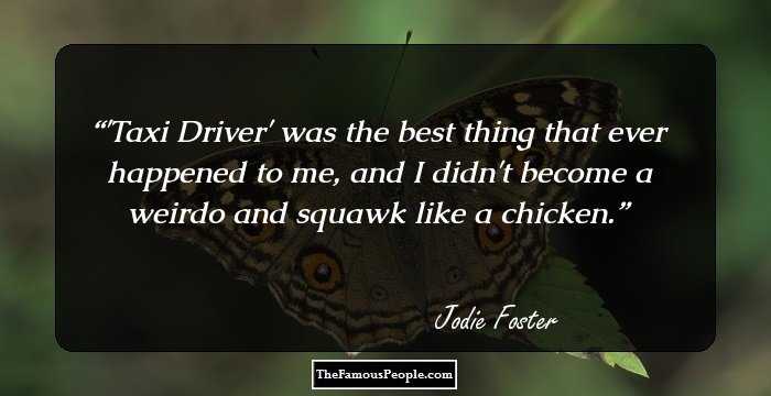 'Taxi Driver' was the best thing that ever happened to me, and I didn't become a weirdo and squawk like a chicken.