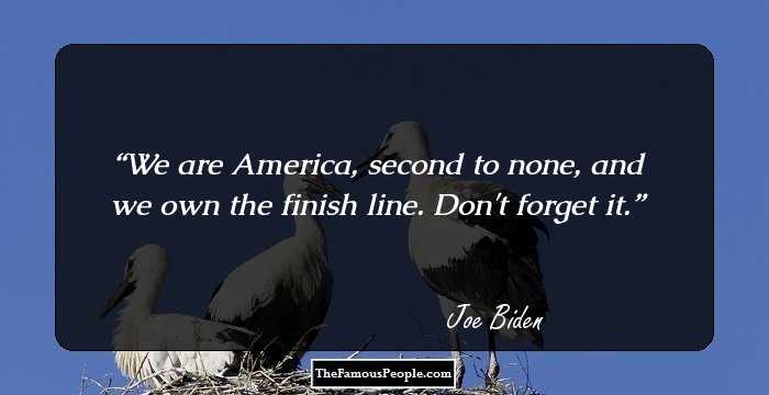 We are America, second to none, and we own the finish line. Don't forget it.