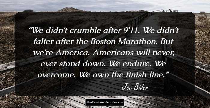 We didn't crumble after 9/11. We didn't falter after the Boston Marathon. But we're America. Americans will never, ever stand down. We endure. We overcome. We own the finish line.