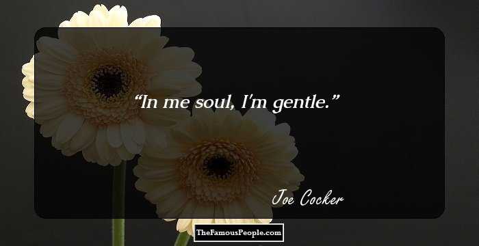 In me soul, I'm gentle.