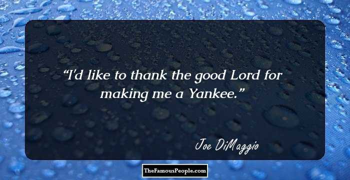 I'd like to thank the good Lord for making me a Yankee.