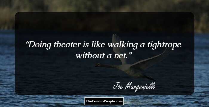 Doing theater is like walking a tightrope without a net.