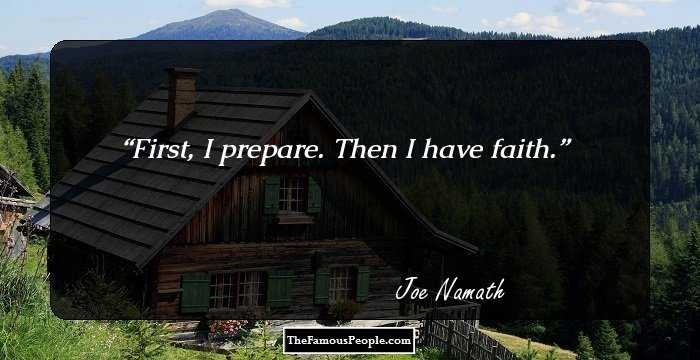 First, I prepare. Then I have faith.
