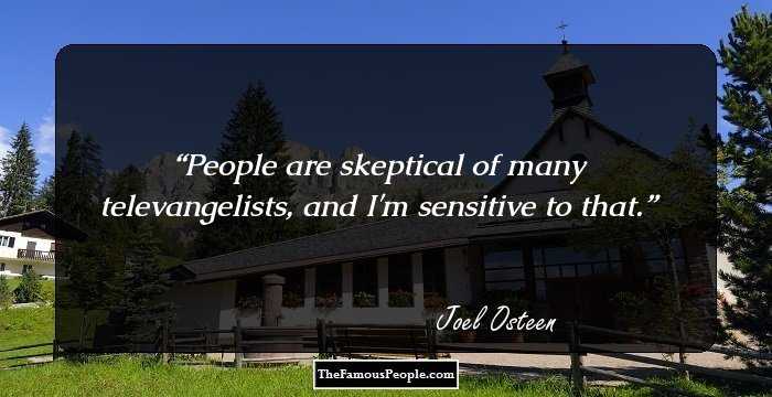 People are skeptical of many televangelists, and I'm sensitive to that.