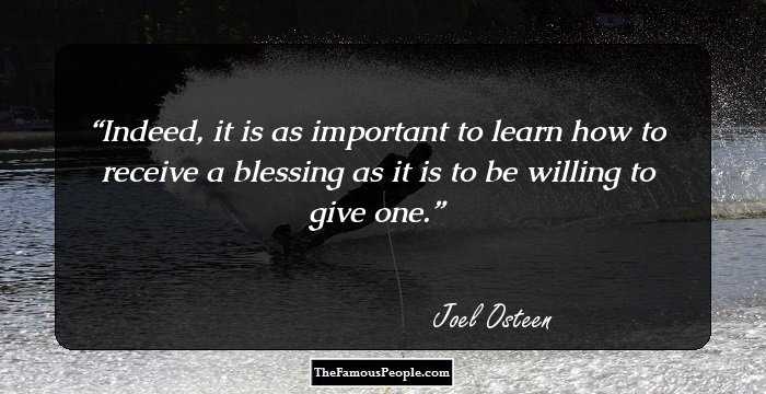 Indeed, it is as important to learn how to receive a blessing as it is to be willing to give one.