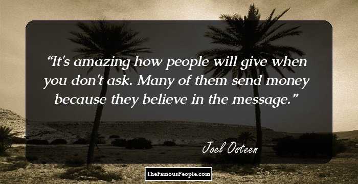 It's amazing how people will give when you don't ask. Many of them send money because they believe in the message.