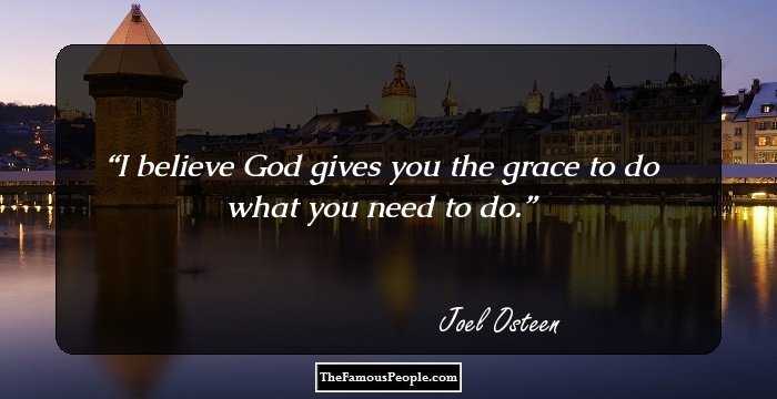 I believe God gives you the grace to do what you need to do.