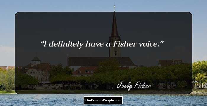 I definitely have a Fisher voice.